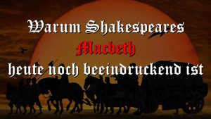 Warum Shakespeares Macbeth heute noch beeindruckend ist